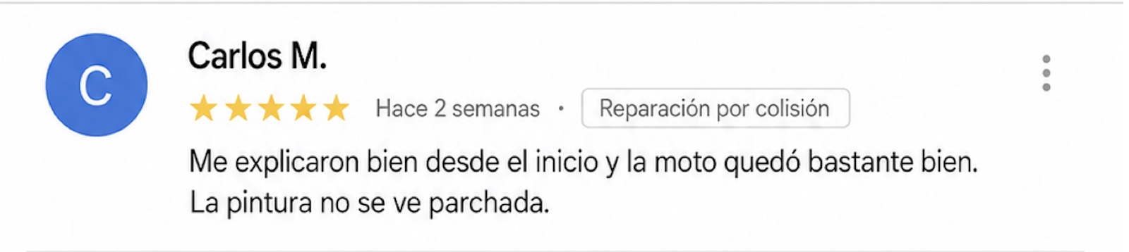 Reseña de 5 estrellas: Carlos M. — Reparación por colisión. 'Me explicaron bien desde el inicio y la moto quedó bastante bien. La pintura no se ve parchada.'