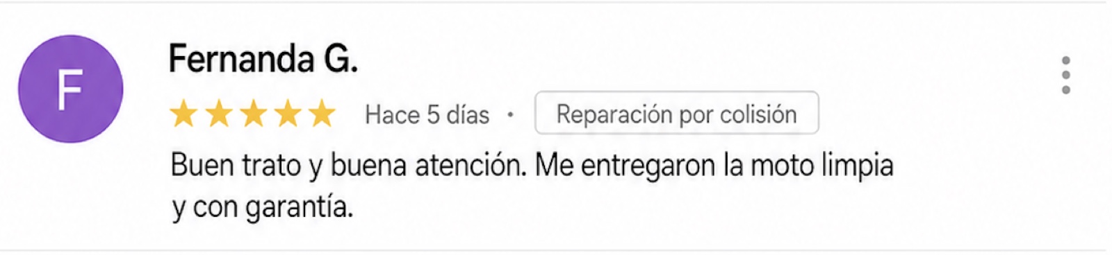 Reseña de 5 estrellas: Fernanda G. — Reparación por colisión. 'Buen trato y buena atención. Me entregaron la moto limpia y con garantía.'